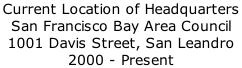 Current Location of Headquarters  San Francisco Bay Area Council 1001 Davis Street, San Leandro 2000 - Present