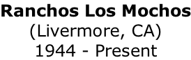 Ranchos Los Mochos (Livermore, CA) 1944 - Present