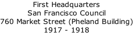 First Headquarters  San Francisco Council 760 Market Street (Pheland Building) 1917 - 1918
