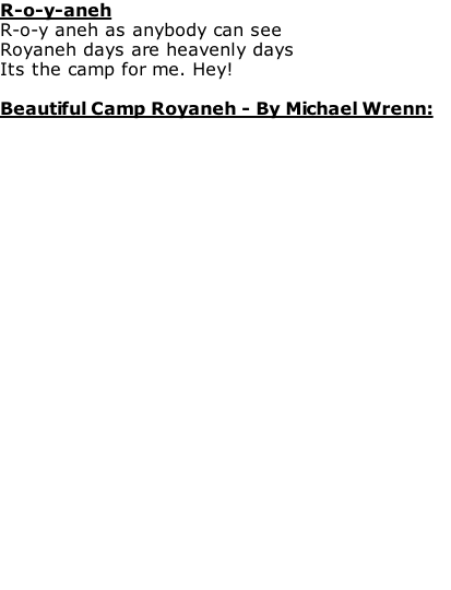 R-o-y-aneh R-o-y aneh as anybody can see Royaneh days are heavenly days Its the camp for me. Hey!  Beautiful Camp Royaneh - By Michael Wrenn: