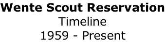 Wente Scout Reservation Timeline 1959 - Present