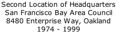 Second Location of Headquarters  San Francisco Bay Area Council 8480 Enterprise Way, Oakland 1974 - 1999